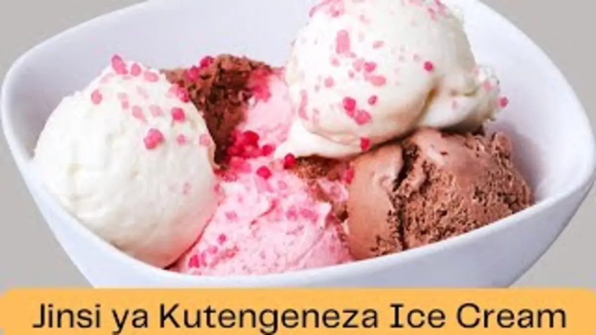Fahamu Jinsi ya kutengeneza ice cream